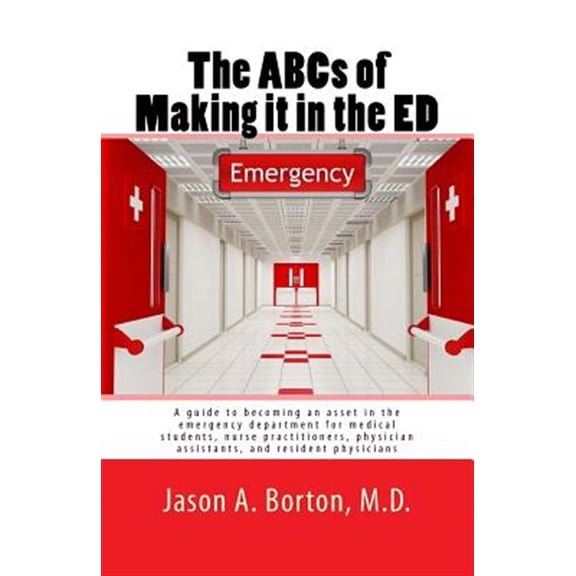 Pre-Owned The ABCs of Making it in the ED: A guide to becoming an asset in the emergency department for medical students, nurse practitioners, physician assistants, and resident physicians Paperback
