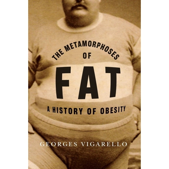 European Perspectives: A Social Thought The Metamorphoses of Fat: A History of Obesity, (Hardcover)