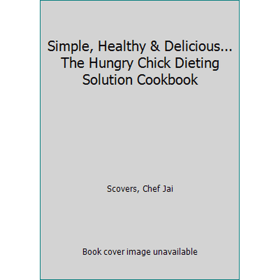 Pre-Owned Simple, Healthy & Delicious... The Hungry Chick Dieting Solution Cookbook (Paperback) 0979930243 9780979930249