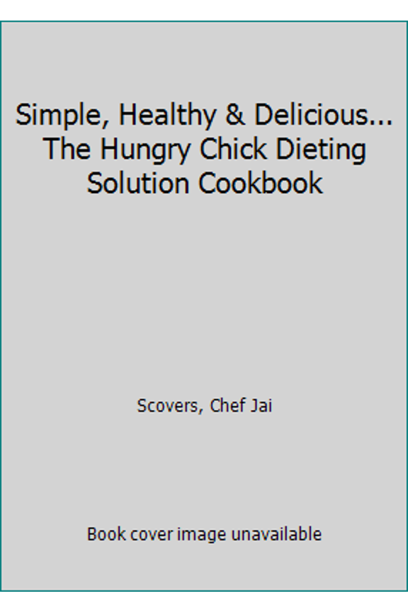Pre-Owned Simple, Healthy & Delicious... The Hungry Chick Dieting Solution Cookbook (Paperback) 0979930243 9780979930249