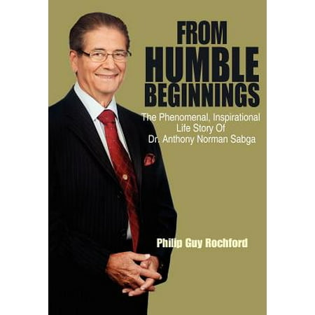 Dr Norman W Walker From Humble Beginnings : The Phenomenal, Inspirational Life Story of Dr. Anthony Norman Sabga ()