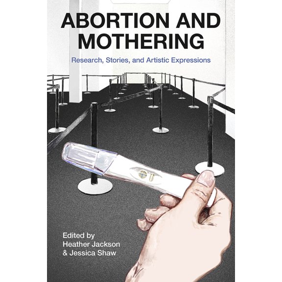 Abortion and Mothering: Research, Stories, and Artistic Expressions, (Paperback)