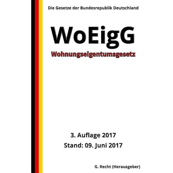 Wohnungseigentumsgesetz - WoEigG, 3. Auflage 2017 German Edition Paperback 1548003867 9781548003869 G. Recht