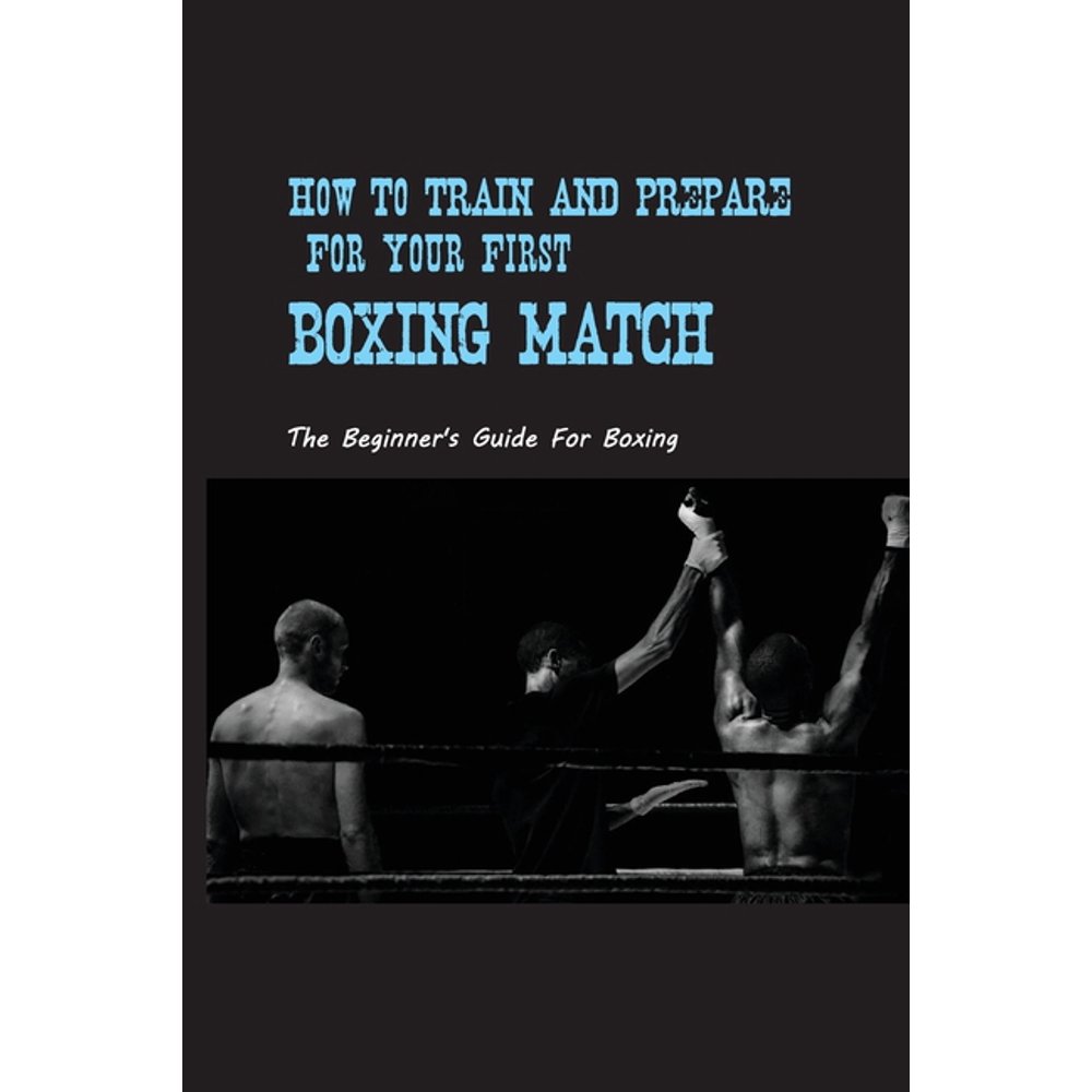 How To Train And Prepare For Your First Boxing Match The Beginner's Guide For Boxing Boxing