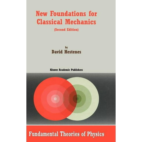 Fundamental Theories of Physics New Foundations for Classical Mechanics, Book 99, (Hardcover)