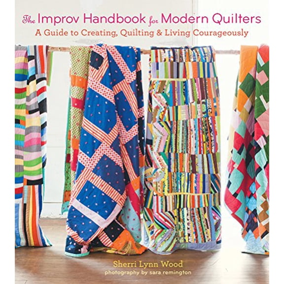 Pre-Owned The Improv Handbook for Modern Quilters: A Guide to Creating, Quilting, and Living Courageously (Paperback) 1617691380 9781617691386