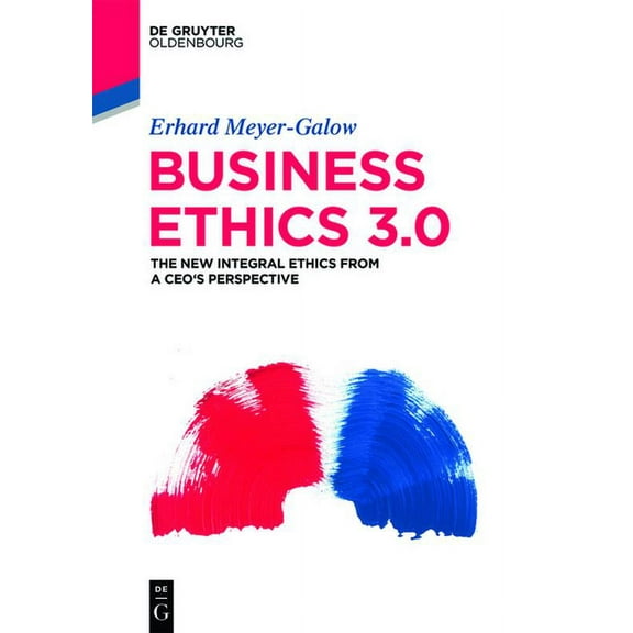 Business Ethics 3.0: The New Integral Ethics from the Perspective of a CEO, (Paperback)