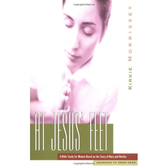 Pre-Owned At Jesus Feet: A Bible Study for Women Based on the Story of Mary and Martha, Learning to Draw Near (Paperback) 1576831825 9781576831823