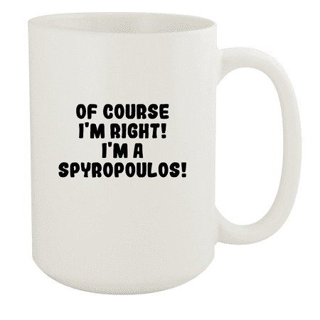 

Of Course I m Right! I m A Spyropoulos! - Ceramic 15oz White Mug White