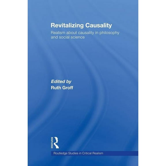 Routledge Studies in Critical Realism Revitalizing Causality: Realism about Causality in Philosophy and Social Science, (Paperback)