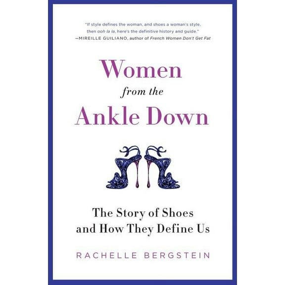 Women from the Ankle Down: The Story of Shoes and How They Define Us, (Paperback)