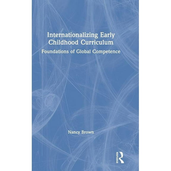 Internationalizing Early Childhood Curriculum: Foundations of Global Competence, (Hardcover)