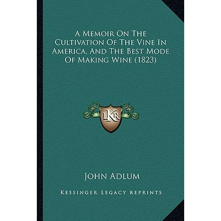 A Memoir on the Cultivation of the Vine in America, and the Best Mode of Making Wine