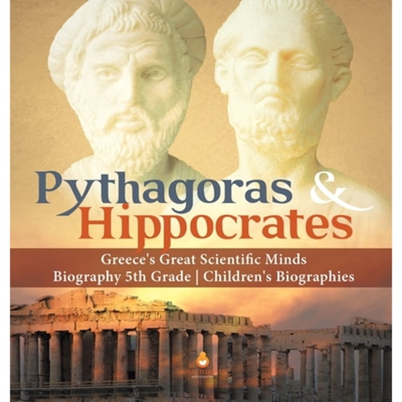 Pythagoras & Hippocrates Greece's Great Scientific Minds Biography 5th Grade Children's Biographies (Hardcover)