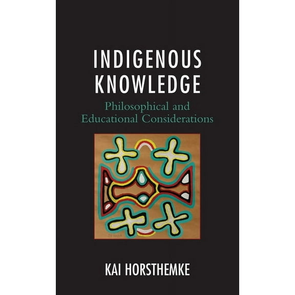 Indigenous Knowledge : Philosophical and Educational Considerations (Hardcover)