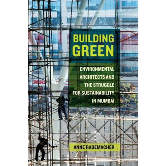 Pre-Owned Building Green: Environmental Architects and the Struggle for Sustainability in Mumbai (Paperback) 0520296001 9780520296008