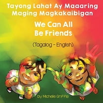 We Can All Be Friends (Tagalog-English) Tayong Lahat ay Maaaring Maging Magkakaibigan -- Michelle Griffis