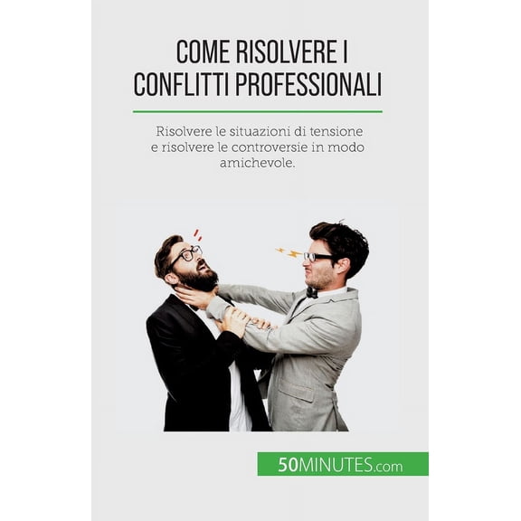 Come risolvere i conflitti professionali: Risolvere le situazioni di tensione e risolvere le controversie in modo amiche, (Paperback)