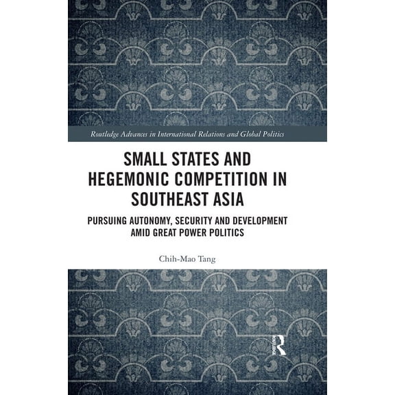 Routledge Advances in International Rela Small States and Hegemonic Competition in Southeast Asia: Pursuing Autonomy, Security and Development amid Great Power P, (Paperback)