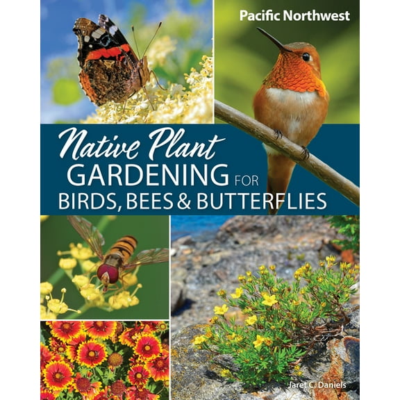 Nature-Friendly Gardens Native Plant Gardening for Birds, Bees & Butterflies: Pacific Northwest, (Paperback)