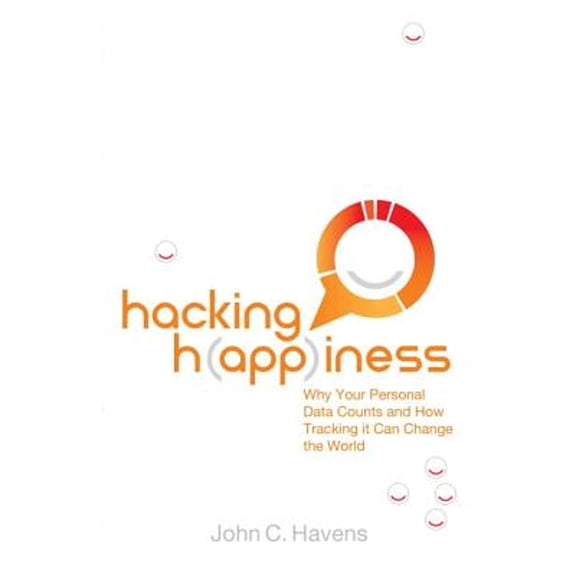 Hacking H(app)Iness : Why Your Personal Data Counts and How Tracking It Can Change the World