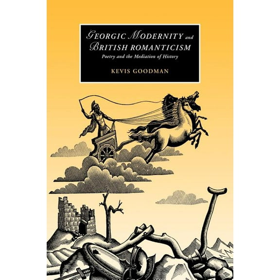 Cambridge Studies in Romanticism Georgic Modernity and British Romanticism: Poetry and the Mediation of History, Book 59, (Paperback)