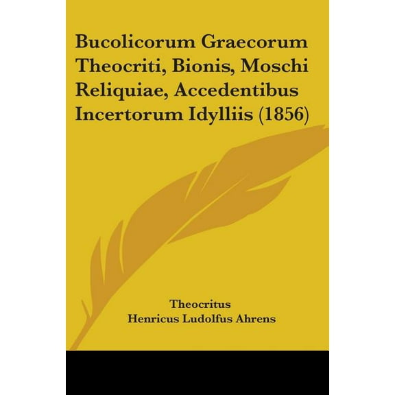 Bucolicorum Graecorum Theocriti, Bionis, Moschi Reliquiae, Accedentibus Incertorum Idylliis (1856) (Paperback)