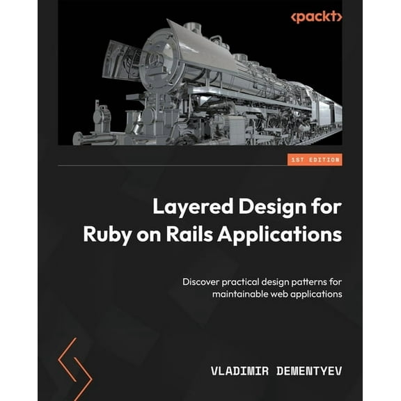 Layered Design for Ruby on Rails Applications: Discover practical design patterns for maintainable web applications, (Paperback)