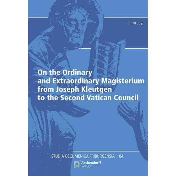 On the Ordinary and Extraordinary Magisterium from Joseph Kleutgen to