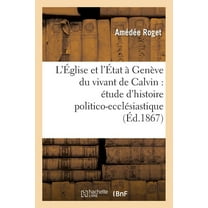 Religion: L'Église Et l'État À Genève Du Vivant de Calvin: Étude d'Histoire Politico-Ecclésiastique (Paperback)