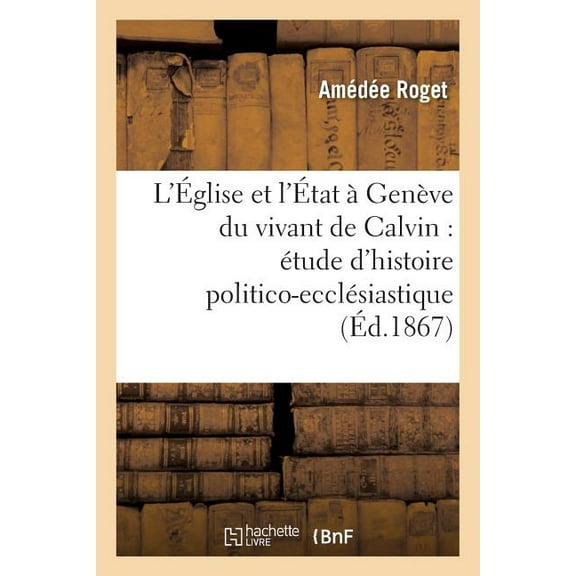 Religion: L'Église Et l'État À Genève Du Vivant de Calvin: Étude d'Histoire Politico-Ecclésiastique (Paperback)