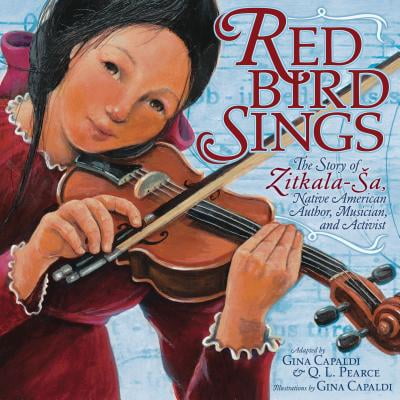 Red Bird Sings : The Story of Zitkala-Sa, Native American Author, Musician, and (Best Native American Authors)