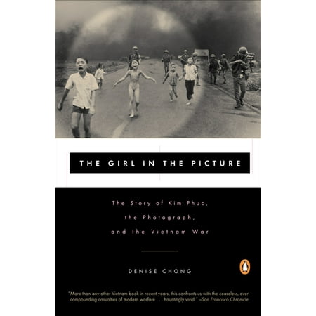 The Girl in the Picture : The Story of Kim Phuc, the Photograph, and the Vietnam (Vietnam War Best Photos)