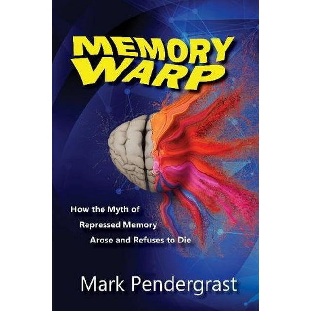Memory Warp: How the Myth of Repressed Memory Arose and Refuses to Die