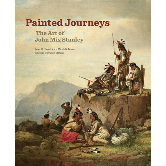 The Charles M. Russell Center Art and Ph Painted Journeys: The Art of John Mix Stanley Volume 17, Book 17, (Paperback)