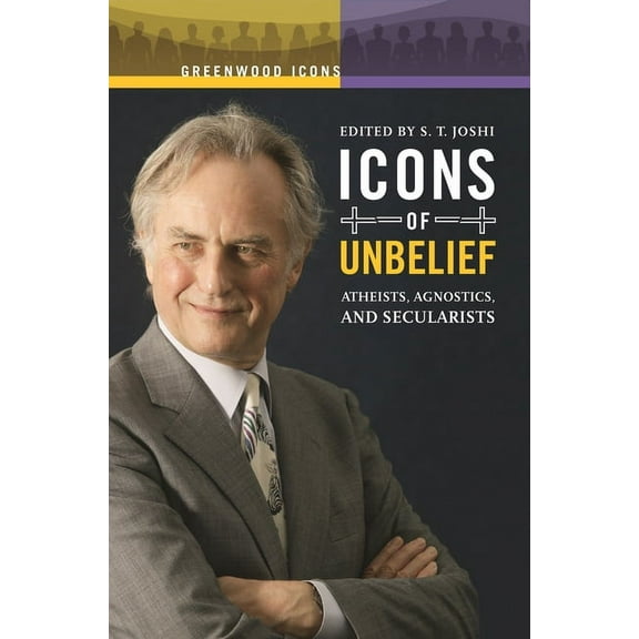 Greenwood Icons Icons of Unbelief: Atheists, Agnostics, and Secularists, (Hardcover)