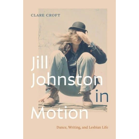 Jill Johnston in Motion: Dance, Writing, and Lesbian Life, (Hardcover)