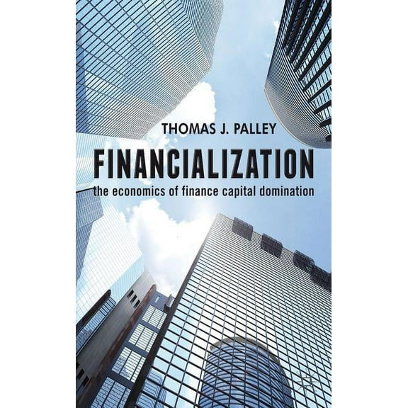 Financialization: The Economics of Finance Capital Domination, (Hardcover)