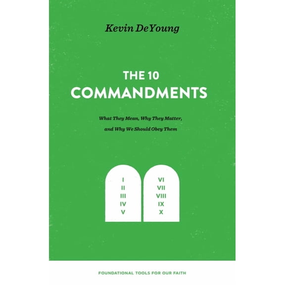 Foundational Tools for Our Faith The Ten Commandments: What They Mean, Why They Matter, and Why We Should Obey Them, (Hardcover)