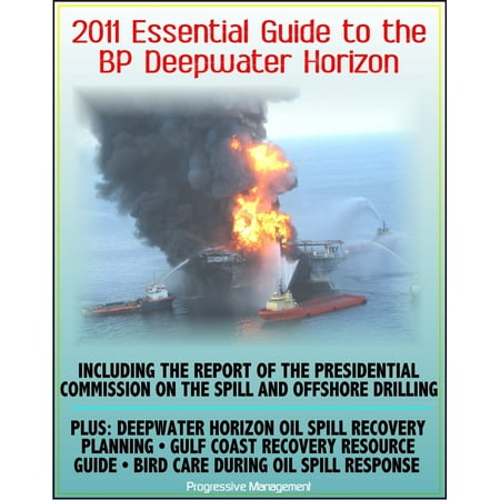 2011 Essential Guide to the BP Deepwater Horizon Gulf of Mexico Oil Spill: Report of the Presidential Commission, Plus Gulf Coast Recovery Planning and Resource Guides, Bird Care Response Plan - eBook