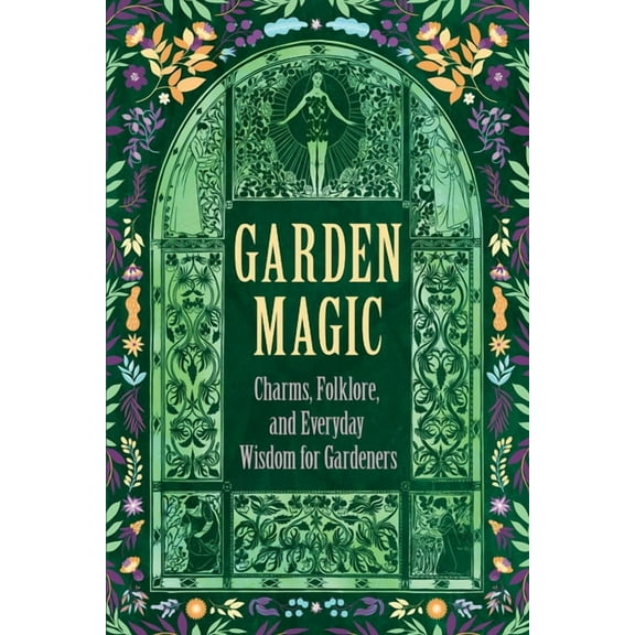 Garden Magic: Charms, Folklore, and Ancient Wisdom, (Paperback)
