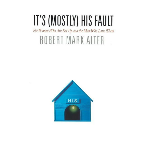 It's (Mostly) His Fault: For Women Who Are Fed Up and the Men Who Love Them, (Hardcover)