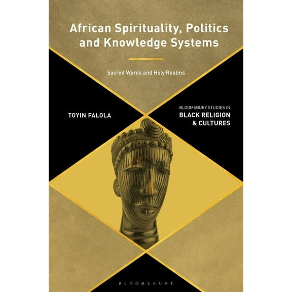 Bloomsbury Studies in Black Religion and African Spirituality, Politics, and Knowledge Systems: Sacred Words and Holy Realms, (Paperback)