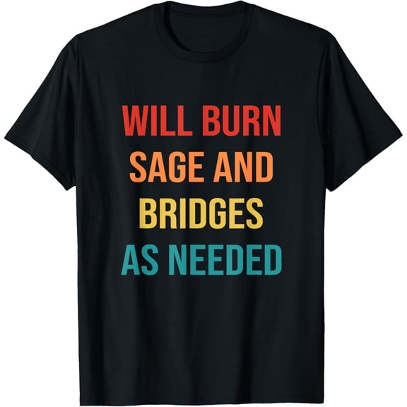 Exquisite and comfortable-Womens Will Burn Sage And Bridges As Needed T-Shirt