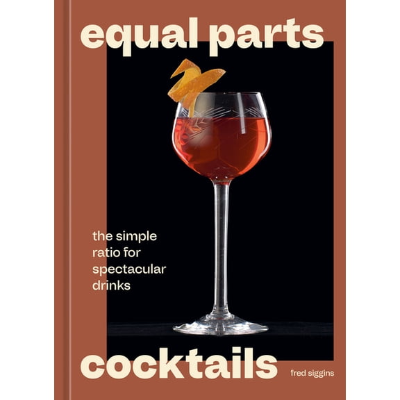 Equal Parts Cocktails: The Simple Ratio for Spectacular Drinks [A Cocktails Recipe Book], (Hardcover)