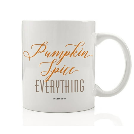 Pumpkin Spice EVERYTHING Coffee Tea Mug Present Cuddle Up With a Favorite Spicy Autumn Drink All Occasion Fall Gift Idea Spouse Friend Family Coworker Boss 11oz Ceramic Beverage Cup Digibuddha