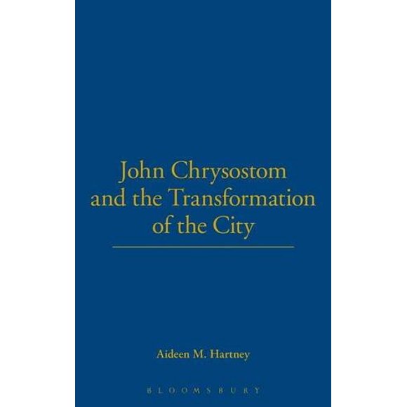 John Chrysostom and the Transformation of the City