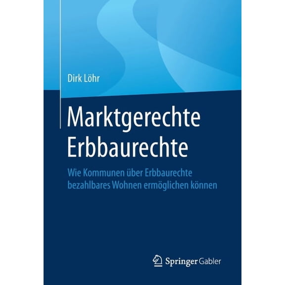 Marktgerechte Erbbaurechte: Wie Kommunen Ãber Erbbaurechte Bezahlbares Wohnen ErmÃ¶glichen KÃ¶nnen, (Paperback)
