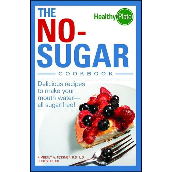 Healthy Plate The No-Sugar Cookbook: Delicious Recipes to Make Your Mouth Water...All Sugar Free!, (Paperback)