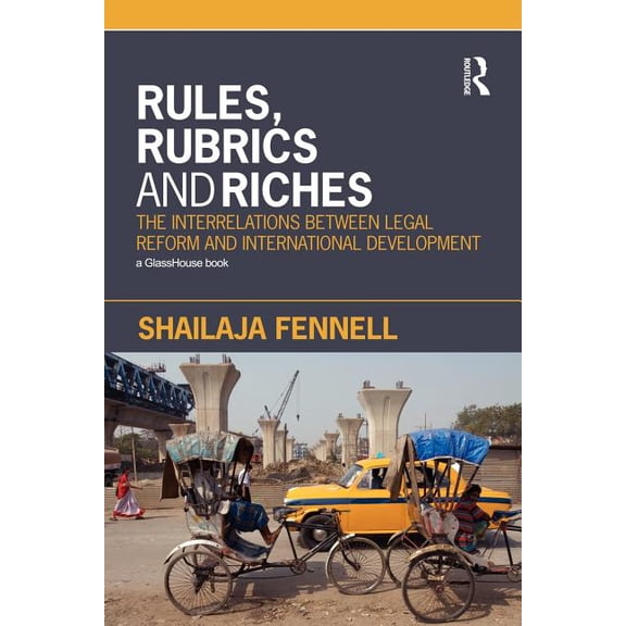 Rules, Rubrics and Riches: The Interrelations between Legal Reform and International Development, (Paperback)